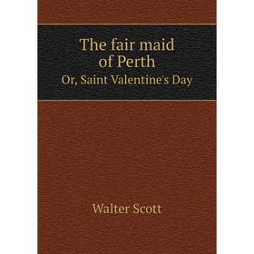 

Книга The fair maid of Perth. Or, Saint Valentine's Day. Walter Scott