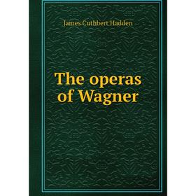 

Книга The operas of Wagner. James Cuthbert Hadden
