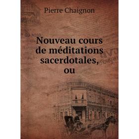 

Книга Nouveau cours de méditations sacerdotales, ou