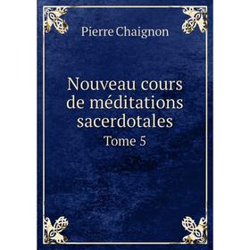 

Книга Nouveau cours de méditations sacerdotales Tome 5