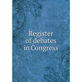 

Книга Register of debates in Congress