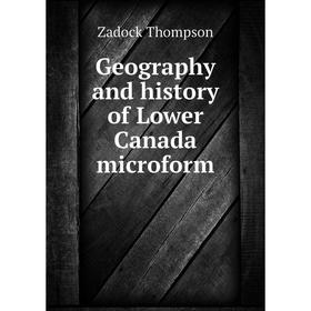 

Книга Geography and history of Lower Canada microform. Zadock Thompson
