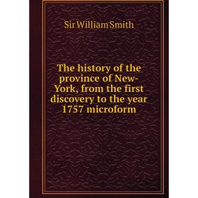 

Книга The history of the province of New-York, from the first discovery to the year 1757 microform. Smith William