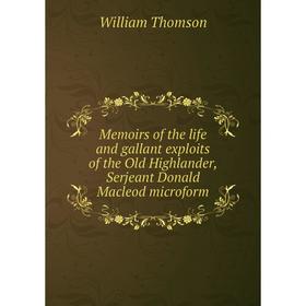 

Книга Memoirs of the life and gallant exploits of the Old Highlander, Serjeant Donald Macleod microform