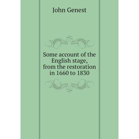 

Книга Some account of the English stage, from the restoration in 1660 to 1830. John Genest