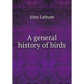 

Книга A general history of birds. John Latham