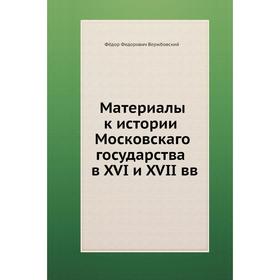 

Материалы к истории Московскаго государства в XVI и XVII вв.. Ф. Вержбовский