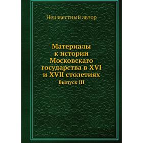 

Материалы к истории Московскаго государства в XVI и XVII столетиях. Выпуск III