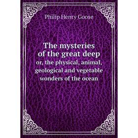 

Книга The mysteries of the great deep. or, the physical, animal, geological and vegetable wonders of the ocean. Philip Henry Goose