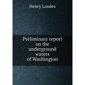 

Книга Preliminary report on the underground waters of Washington. Henry Landes