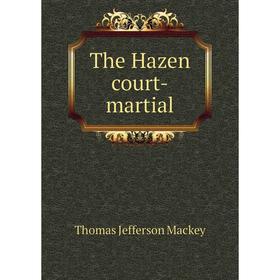 

Книга The Hazen court-martial. Thomas Jefferson Mackey