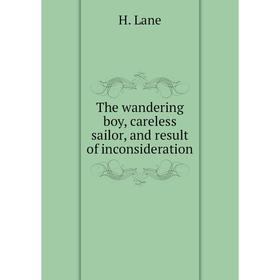 

Книга The wandering boy, careless sailor, and result of inconsideration. H. Lane