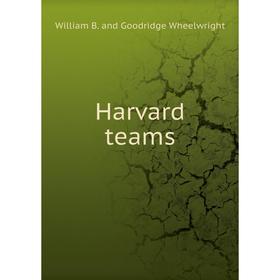 

Книга Harvard teams. William B. and Goodridge Wheelwright