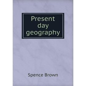 

Книга Present day geography. Spence Brown