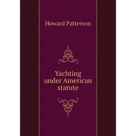 

Книга Yachting under American statute. Howard Patterson