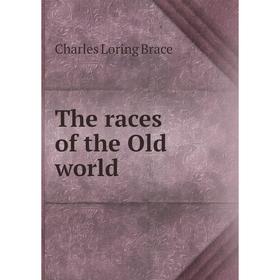 

Книга The races of the Old world. Charles Loring Brace