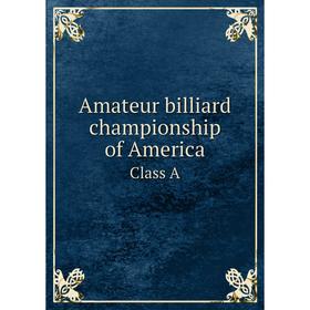 

Книга Amateur billiard championship of America. Class A. Amateur athletic union of the United States