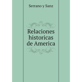 

Книга Relaciones historicas de America. Serrano y Sanz