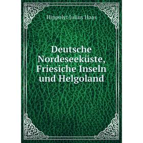

Книга Deutsche Nordeseeküste, Friesiche Inseln und Helgoland. Hippolyt Julius Haas