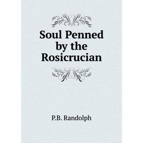 

Книга Soul Penned by the Rosicrucian. P.B. Randolph