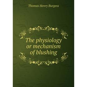 

Книга The physiology or mechanism of blushing. Thomas Henry Burgess