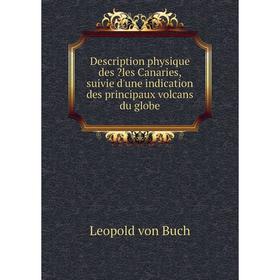 

Книга Description physique des Iles Canaries, suivie dʾune indication des principaux volcans du globe. Leopold von Buch