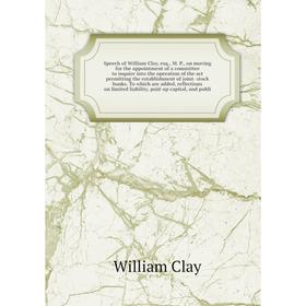 

Книга Speech of William Clay, esq., M. P., on moving for the appointment of a committee to inquire into the operation
