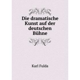 

Книга Die dramatische Kunst auf der deutschen Bühne. Karl Fulda