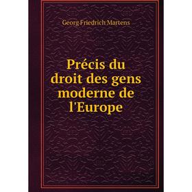 

Книга Précis du droit des gens moderne de l'Europe. Georg Friedrich Martens