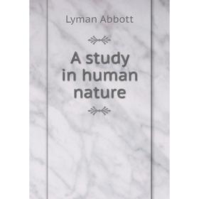 

Книга A study in human nature. Lyman Abbott