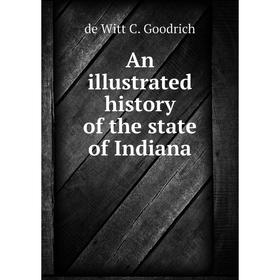 

Книга An illustrated history of the state of Indiana. de Witt C. Goodrich