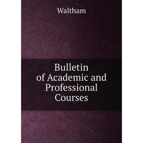 

Книга Bulletin of Academic and Professional Courses. Waltham