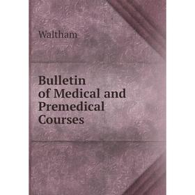 

Книга Bulletin of Medical and Premedical Courses. Waltham