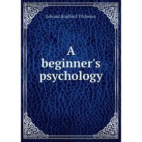 

Книга A beginner's psychology. Titchener Edward Bradford