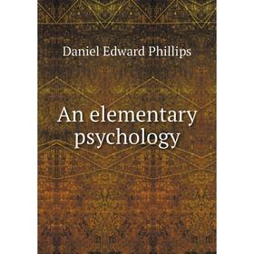 

Книга An elementary psychology. Daniel Edward Phillips