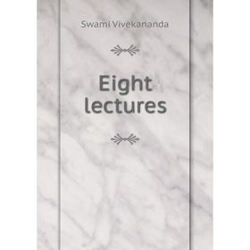 

Книга Eight lectures. Swami Vivekananda