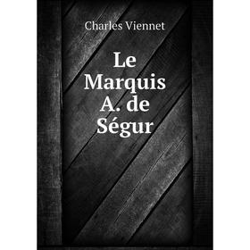 

Книга Le Marquis A de Ségur