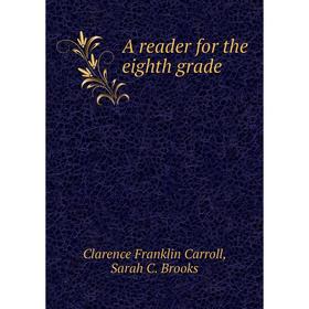 

Книга A reader for the eighth grade. Clarence Franklin Carroll, Sarah C. Brooks