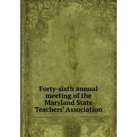 

Книга Forty-sixth annual meeting of the Maryland State Teachers' Association