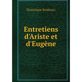 

Книга Entretiens d'Ariste et d'Eugène. Dominique Bouhours