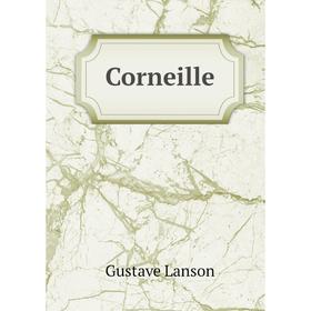 

Книга Corneille. Gustave Lanson