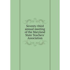 

Книга Seventy-third annual meeting of the Maryland State Teachers' Association