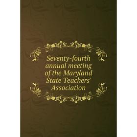 

Книга Seventy-fourth annual meeting of the Maryland State Teachers' Association