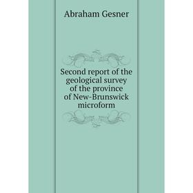 

Книга Second report of the geological survey of the province of New-Brunswick microform. Abraham Gesner