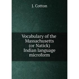 

Книга Vocabulary of the Massachusetts (or Natick) Indian language microform. J. Cotton