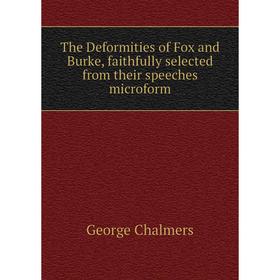 

Книга The Deformities of Fox and Burke, faithfully selected from their speeches microform. George Chalmers