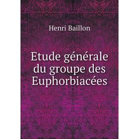 

Книга Etude générale du groupe des Euphorbiacées. Henri Baillon