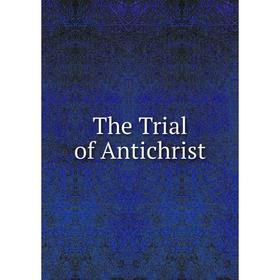 

Книга The Trial of Antichrist. Friend to St. Peter