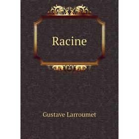 

Книга Racine. Gustave Larroumet