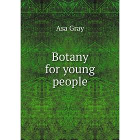 

Книга Botany for young people. Asa Gray
